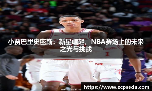 小贾巴里史密斯：新星崛起，NBA赛场上的未来之光与挑战