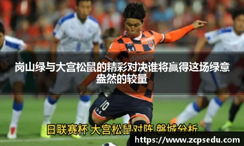 岗山绿与大宫松鼠的精彩对决谁将赢得这场绿意盎然的较量